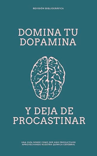 Domina Tu Dopamina: Como Dejar De Procastinar